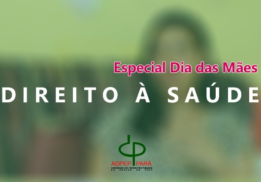 Especial Dia das Mães – ADPEP – Direito à Saúde