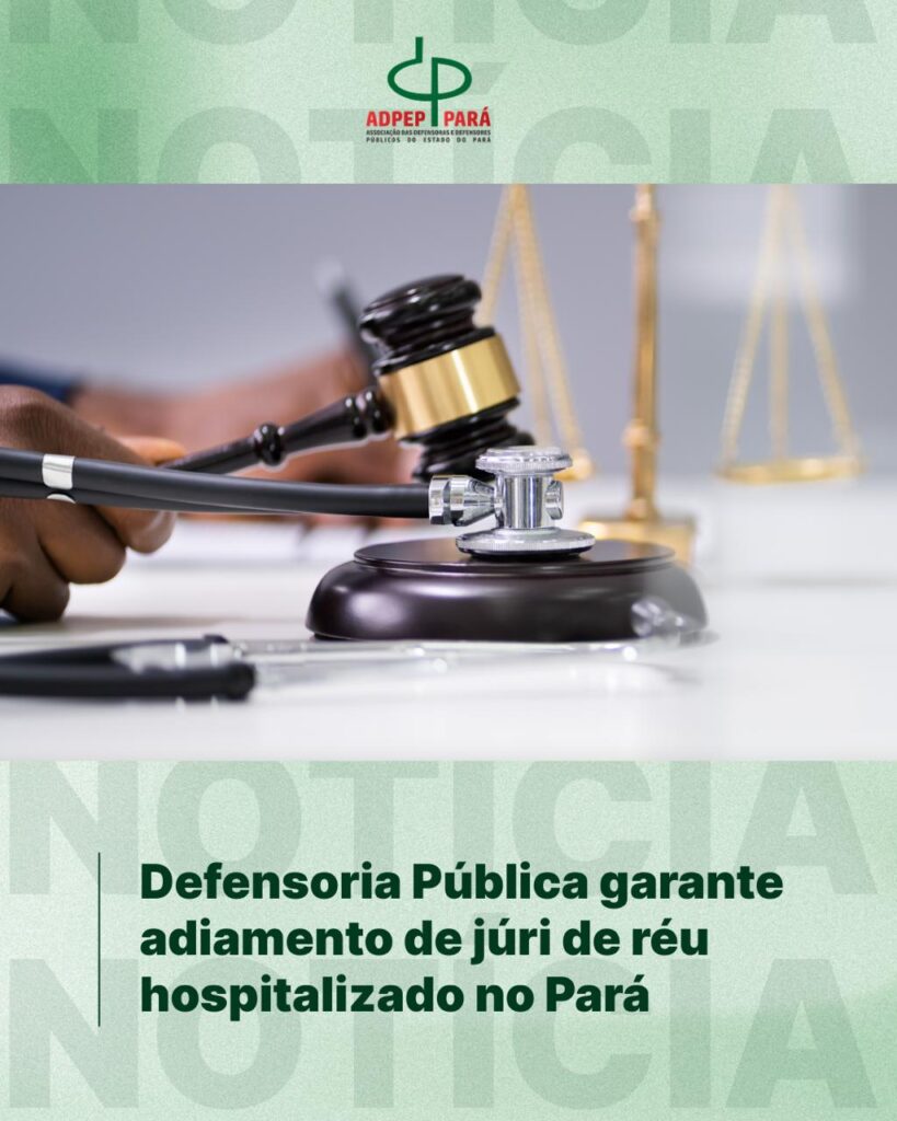 Read more about the article Defensoria Pública garante adiamento de júri de réu hospitalizado no Pará